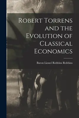 Robert Torrens und die Entwicklung der klassischen Volkswirtschaftslehre - Robert Torrens and the Evolution of Classical Economics
