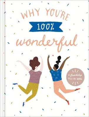 Warum du 100%ig wundervoll bist: Ein Freundschaftsbuch zum Ausfüllen - Why You're 100% Wonderful: A Friendship Fill-In Book