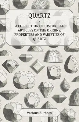 Quarz - Eine Sammlung historischer Artikel über die Ursprünge, Eigenschaften und Varietäten des Quarzes - Quartz - A Collection of Historical Articles on the Origins, Properties and Varieties of Quartz