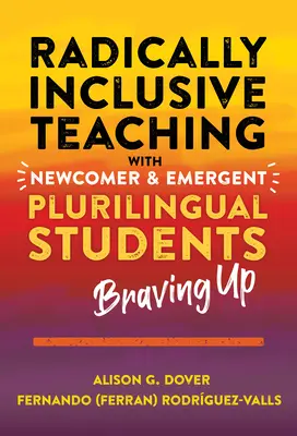 Radikal inklusiver Unterricht mit neu hinzukommenden und aufstrebenden mehrsprachigen Schülern: Mutig sein - Radically Inclusive Teaching with Newcomer and Emergent Plurilingual Students: Braving Up
