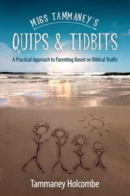 Miss Tammaneys Ratschläge und Leckerbissen: Eine praktische Herangehensweise an die Erziehung auf der Grundlage biblischer Wahrheiten - Miss Tammaney's Quips & Tidbits: A Practical Approach to Parenting Based on Biblical Truths