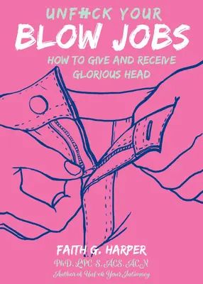 Unfuck Your Blow Jobs: Wie Sie glorreiche Blowjobs geben und erhalten - Unfuck Your Blow Jobs: How to Give and Receive Glorious Head