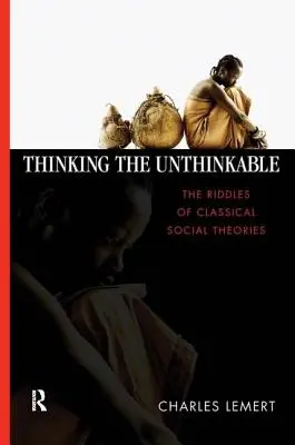 Das Undenkbare denken: Die Rätsel der klassischen Sozialtheorien - Thinking the Unthinkable: The Riddles of Classical Social Theories