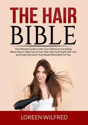 Die Haar-Bibel: Der ultimative Leitfaden für die Haarpflege, Entdecken Sie alles über die Pflege Ihrer Haare, wie Sie Haarausfall vorbeugen können und - The Hair Bible: The Ultimate Guide to Hair Care, Discover Everything About How to Take Care of Your Hair, How to Prevent Hair Loss and