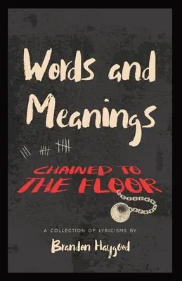 Worte und Bedeutungen, Angekettet an einen Boden: Eine Sammlung von Lyrismen - Words and Meanings, Chained to a Floor: A Collection of Lyricisms