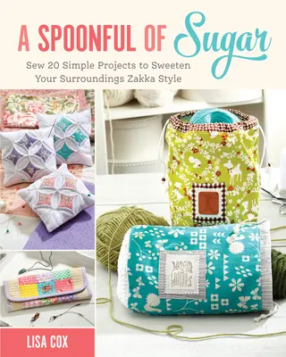 Spoonful of Sugar - Nähen Sie 20 einfache Projekte, um Ihre Umgebung zu versüßen Zakka Style - Spoonful of Sugar - Sew 20 Simple Projects to Sweeten Your Surroundings Zakka Style