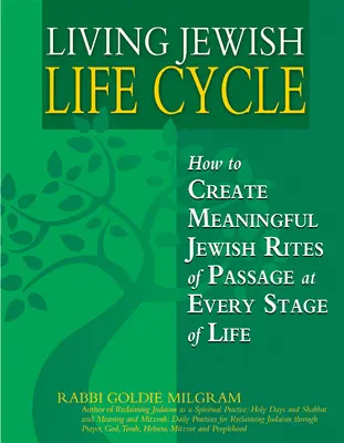 Jüdische Lebenszyklen leben: Wie man bedeutungsvolle jüdische Übergangsriten in jeder Lebensphase gestaltet - Living Jewish Life Cycle: How to Create Meaningful Jewish Rites of Passage at Every Stage of Life