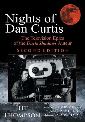 Die Nächte des Dan Curtis, Zweite Auflage: Die Fernsehepen des Dark Shadows-Autors - Nights of Dan Curtis, Second Edition: The Television Epics of the Dark Shadows Auteur