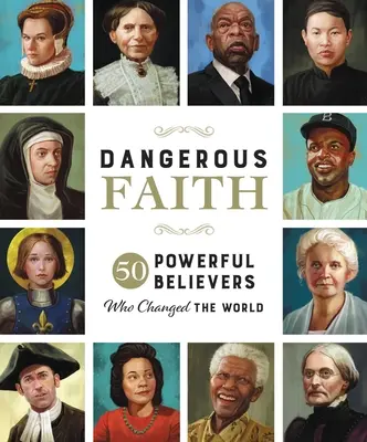 Gefährlicher Glaube: 50 mächtige Gläubige, die die Welt veränderten - Dangerous Faith: 50 Powerful Believers Who Changed the World