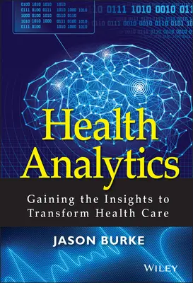 Gesundheitsanalytik: Einblicke in die Gesundheitsversorgung gewinnen - Health Analytics: Gaining the Insights to Transform Health Care