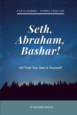 Seth, Abraham, Baschar! Alles, was du siehst, bist du selbst - Seth, Abraham, Bashar!: All that you see is yourself