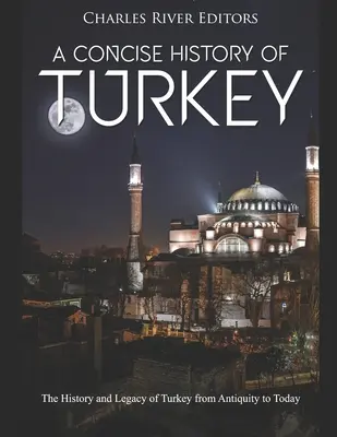 Eine kompakte Geschichte der Türkei: Die Geschichte und das Erbe der Türkei vom Altertum bis heute - A Concise History of Turkey: The History and Legacy of Turkey from Antiquity to Today