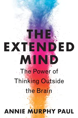 Der erweiterte Verstand: Die Kraft des Denkens jenseits des Gehirns - The Extended Mind: The Power of Thinking Outside the Brain