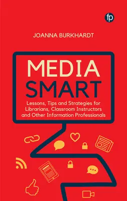 Kluge Medien: Lektionen, Tipps und Strategien für Bibliothekare, Lehrkräfte und andere Informationsfachleute - Media Smart: Lessons, Tips and Strategies for Librarians, Classroom Instructors and Other Information Professionals