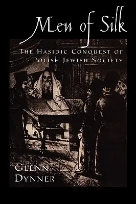 Männer aus Seide: Die chassidische Eroberung der polnisch-jüdischen Gesellschaft - Men of Silk: The Hasidic Conquest of Polish Jewish Society