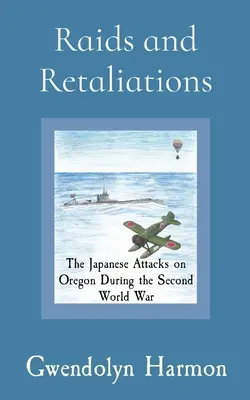 Überfälle und Vergeltungsmaßnahmen: Die japanischen Angriffe auf Oregon während des Zweiten Weltkriegs - Raids and Retaliations: The Japanese Attacks on Oregon During the Second World War