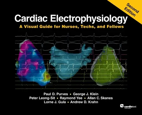 Kardiale Elektrophysiologie: Ein visueller Leitfaden für Krankenschwestern, -pfleger, Techniker und Assistenzärzte, zweite Auflage - Cardiac Electrophysiology: A Visual Guide for Nurses, Techs, and Fellows, Second Edition