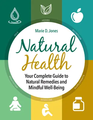 Natürliche Gesundheit: Ihr kompletter Leitfaden für natürliche Heilmittel und achtsames Wohlbefinden - Natural Health: Your Complete Guide to Natural Remedies and Mindful Well-Being