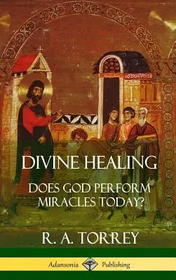 Göttliche Heilung: Vollbringt Gott heute Wunder? (Gebundene Ausgabe) - Divine Healing: Does God Perform Miracles Today? (Hardcover)