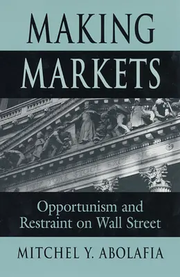 Märkte machen: Opportunismus und Zurückhaltung an der Wall Street - Making Markets: Opportunism and Restraint on Wall Street