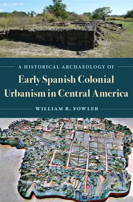 Eine historische Archäologie des frühen spanischen kolonialen Urbanismus in Zentralamerika - A Historical Archaeology of Early Spanish Colonial Urbanism in Central America