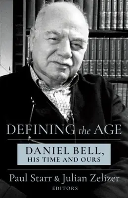 Das Zeitalter definieren: Daniel Bell, seine und unsere Zeit - Defining the Age: Daniel Bell, His Time and Ours
