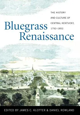 Bluegrass Renaissance: Die Geschichte und Kultur von Zentral-Kentucky, 1792-1852 - Bluegrass Renaissance: The History and Culture of Central Kentucky, 1792-1852