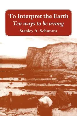 Die Erde interpretieren: Zehn Wege, sich zu irren - To Interpret the Earth: Ten Ways to Be Wrong