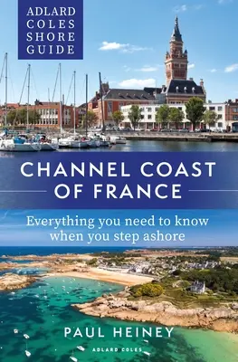 Adlard Coles Küstenführer: Frankreichs Kanalküste: Alles, was Sie wissen müssen, wenn Sie an Land gehen - Adlard Coles Shore Guide: Channel Coast of France: Everything You Need to Know When You Step Ashore