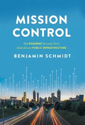 Mission Control: Der Fahrplan zu einer langfristigen, datengesteuerten öffentlichen Infrastruktur - Mission Control: The Roadmap to Long-Term, Data-Driven Public Infrastructure