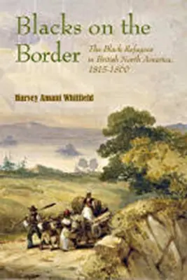 Schwarze an der Grenze: Die schwarzen Flüchtlinge in Britisch-Nordamerika, 1815-1860 - Blacks on the Border: The Black Refugees in British North America, 1815-1860