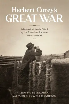 Herbert Coreys Großer Krieg: Erinnerungen an den Ersten Weltkrieg von einem amerikanischen Reporter, der alles gesehen hat - Herbert Corey's Great War: A Memoir of World War I by the American Reporter Who Saw It All