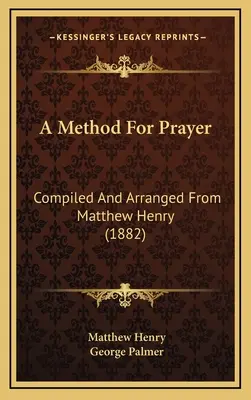 Eine Methode für das Gebet: Zusammengestellt und geordnet von Matthew Henry (1882) - A Method For Prayer: Compiled And Arranged From Matthew Henry (1882)