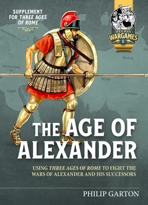 Das Zeitalter Alexanders: Drei Zeitalter Roms für die Kriege Alexanders des Großen und seiner Nachfolger - The Age of Alexander: Using Three Ages of Rome to Fight the Wars of Alexander the Great and His Successors