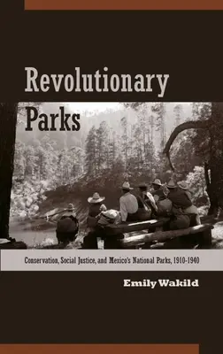 Revolutionäre Parks: Naturschutz, soziale Gerechtigkeit und Mexikos Nationalparks, 1910-1940 - Revolutionary Parks: Conservation, Social Justice, and Mexico's National Parks, 1910-1940