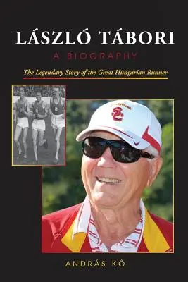 LSZL TBORI, Eine Biographie: Die legendäre Geschichte des großen ungarischen Läufers - LSZL TBORI, A Biography: The Legendary Story of the Great Hungarian Runner