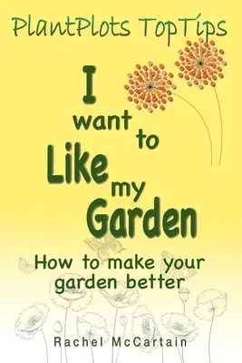 Ich will meinen Garten mögen: Wie Sie Ihren Garten besser machen können - I want to like my Garden: how to make your garden better
