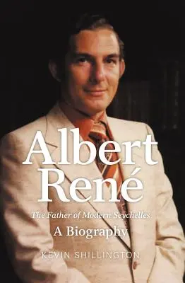 Albert Rene: Der Vater der modernen Seychellen, eine Biographie - Albert Rene: The Father of Modern Seychelles, a Biography