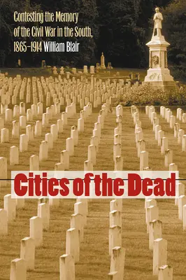 Städte der Toten: Der Kampf um die Erinnerung an den Bürgerkrieg im Süden, 1865-1914 - Cities of the Dead: Contesting the Memory of the Civil War in the South, 1865-1914