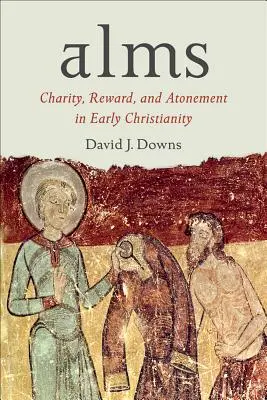 Almosen: Nächstenliebe, Belohnung und Sühne im frühen Christentum - Alms: Charity, Reward, and Atonement in Early Christianity