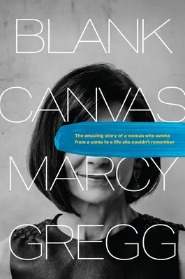 Leere Leinwand: Die erstaunliche Geschichte einer Frau, die aus dem Koma zu einem Leben erwachte, an das sie sich nicht erinnern konnte - Blank Canvas: The Amazing Story of a Woman Who Awoke from a Coma to a Life She Couldn't Remember