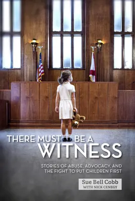 Es muss ein Zeuge da sein: Geschichten von Missbrauch, Fürsprache und dem Kampf um Kinder an erster Stelle - There Must Be a Witness: Stories of Abuse, Advocacy, and the Fight to Put Children First