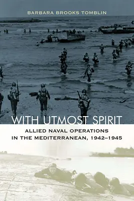 With Utmost Spirit: Alliierte Marineoperationen im Mittelmeer, 1942-1945 - With Utmost Spirit: Allied Naval Operations in the Mediterranean, 1942-1945