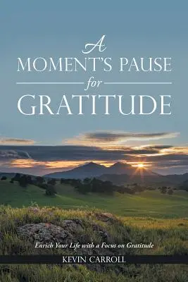 Einen Moment Pause für Dankbarkeit: Bereichern Sie Ihr Leben mit einem Fokus auf Dankbarkeit - A Moment's Pause for Gratitude: Enrich Your Life with a Focus on Gratitude