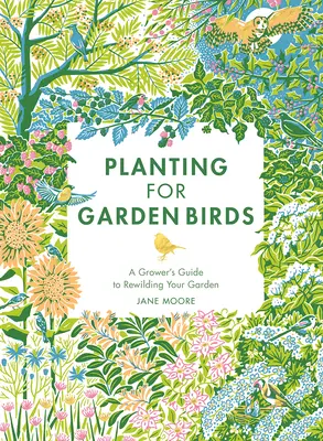 Anpflanzen für Gartenvögel: Eine Anleitung für Gärtner zur Schaffung eines vogelfreundlichen Lebensraumes - Planting for Garden Birds: A Grower's Guide to Creating a Bird-Friendly Habitat