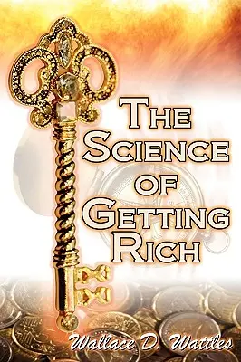 The Science of Getting Rich: Wallace D. Wattles' legendärer Leitfaden für finanziellen Erfolg durch kreatives Denken und kluge Planung - The Science of Getting Rich: Wallace D. Wattles' Legendary Guide to Financial Success Through Creative Thought and Smart Planning