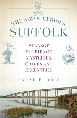Das A-Z des kuriosen Suffolk: Seltsame Geschichten über Geheimnisse, Verbrechen und Exzentriker - The A-Z of Curious Suffolk: Strange Stories of Mysteries, Crimes and Eccentrics