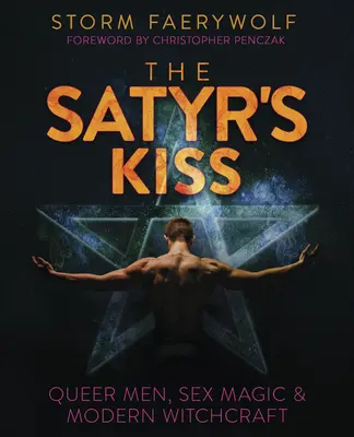 Der Kuss des Satyrs: Queere Männer, Sexmagie und moderne Hexerei - The Satyr's Kiss: Queer Men, Sex Magic & Modern Witchcraft