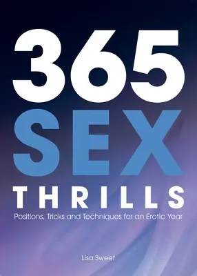 365 aufregende Sexstellungen: Positionen, Tricks und Techniken für ein erotisches Jahr - 365 Sex Thrills: Positions, Tricks and Techniques for an Erotic Year