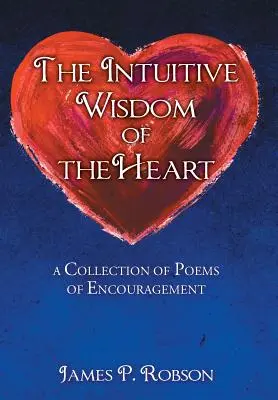 Die Intuitive Weisheit des Herzens: Eine Sammlung von Gedichten der Ermutigung - The Intuitive Wisdom of the Heart: A Collection of Poems of Encouragement